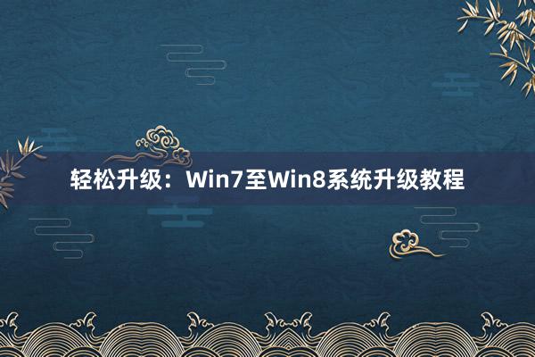 轻松升级：Win7至Win8系统升级教程